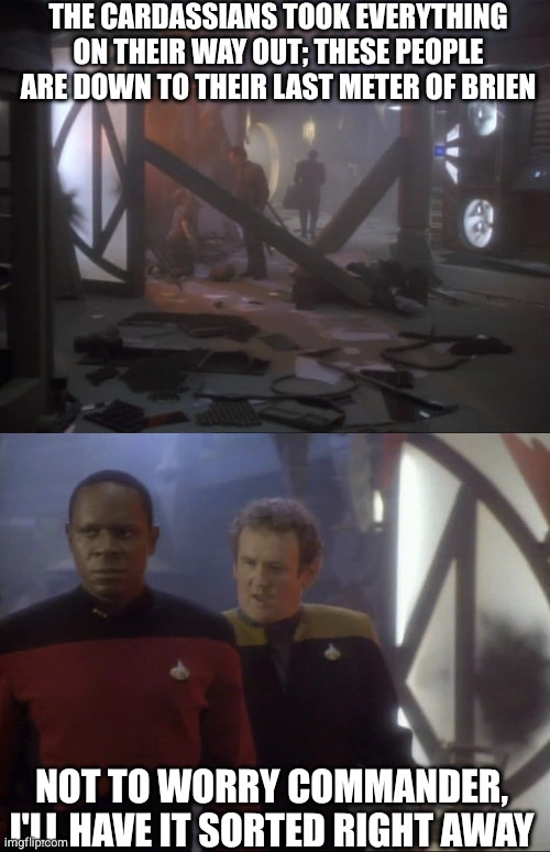 top: a ruined ds9, captioned "they're down to their last meter of brian"
bottom: miles O'Brien reassuring cisco that he'll take care of it