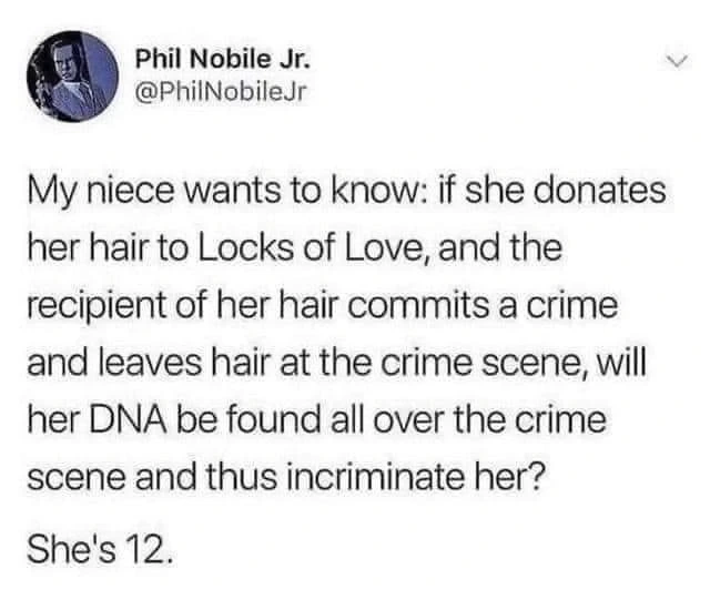 My niece wants to know: if she donates her hair to Locks of Love, and the recipient of her hair commits a crime and leaves hair at the crime scene, will her DNA be found all over the crime scene and thus incriminate her? She's 12.